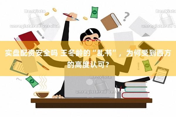 实盘配资安全吗 王冬龄的“乱书”，为何受到西方的高度认可？