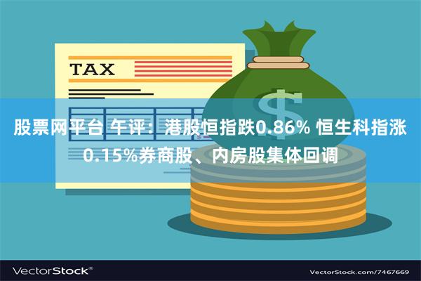 股票网平台 午评：港股恒指跌0.86% 恒生科指涨0.15%券商股、内房股集体回调