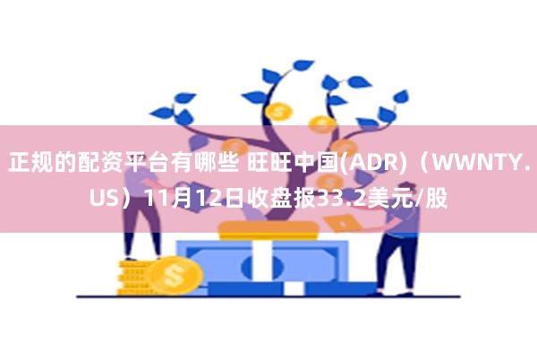 正规的配资平台有哪些 旺旺中国(ADR)（WWNTY.US）11月12日收盘报33.2美元/股