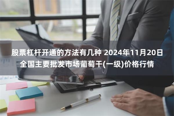 股票杠杆开通的方法有几种 2024年11月20日全国主要批发市场葡萄干(一级)价格行情