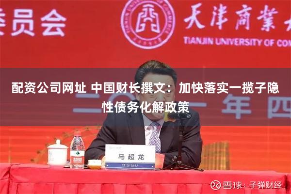 配资公司网址 中国财长撰文：加快落实一揽子隐性债务化解政策