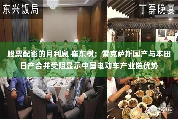 股票配资的月利息 崔东树：雷克萨斯国产与本田日产合并受阻显示中国电动车产业链优势