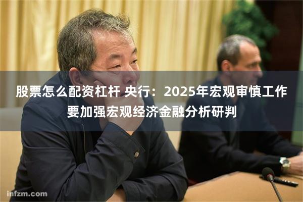 股票怎么配资杠杆 央行：2025年宏观审慎工作要加强宏观经济金融分析研判